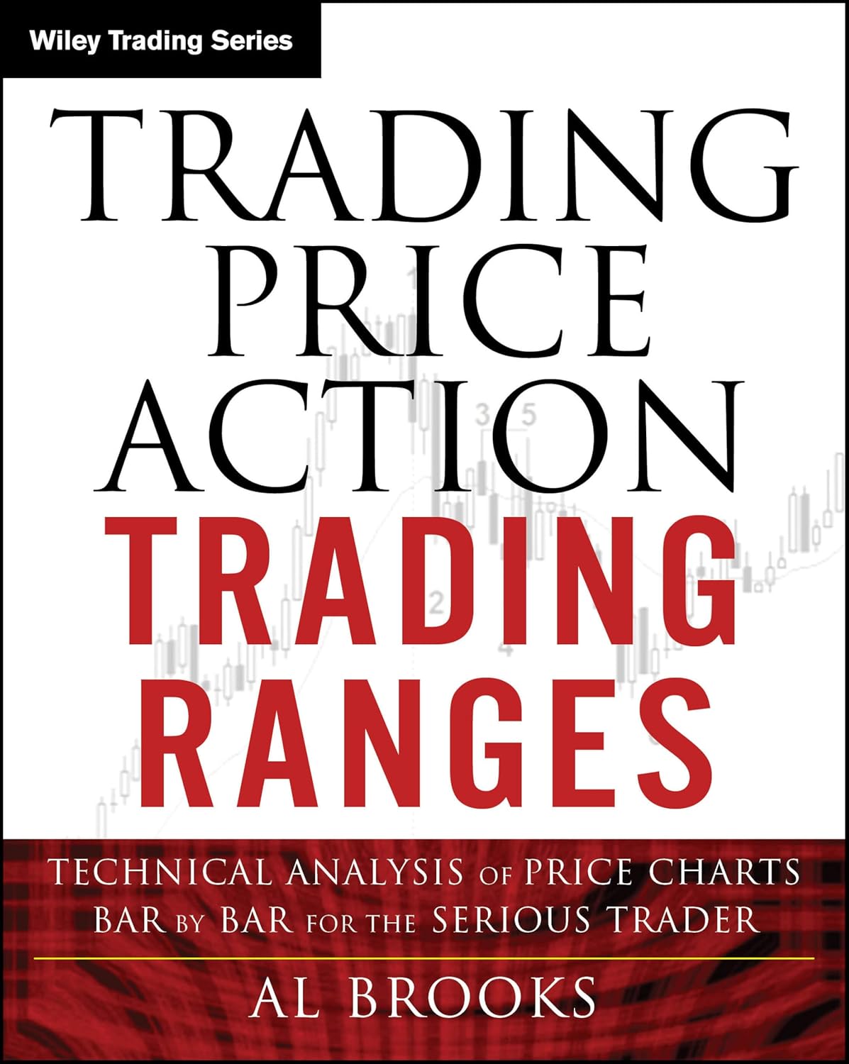 Trading Price Action Trading Ranges: Technical Analysis of Price Charts Bar by Bar for the Serious Trader (Wiley Trading)