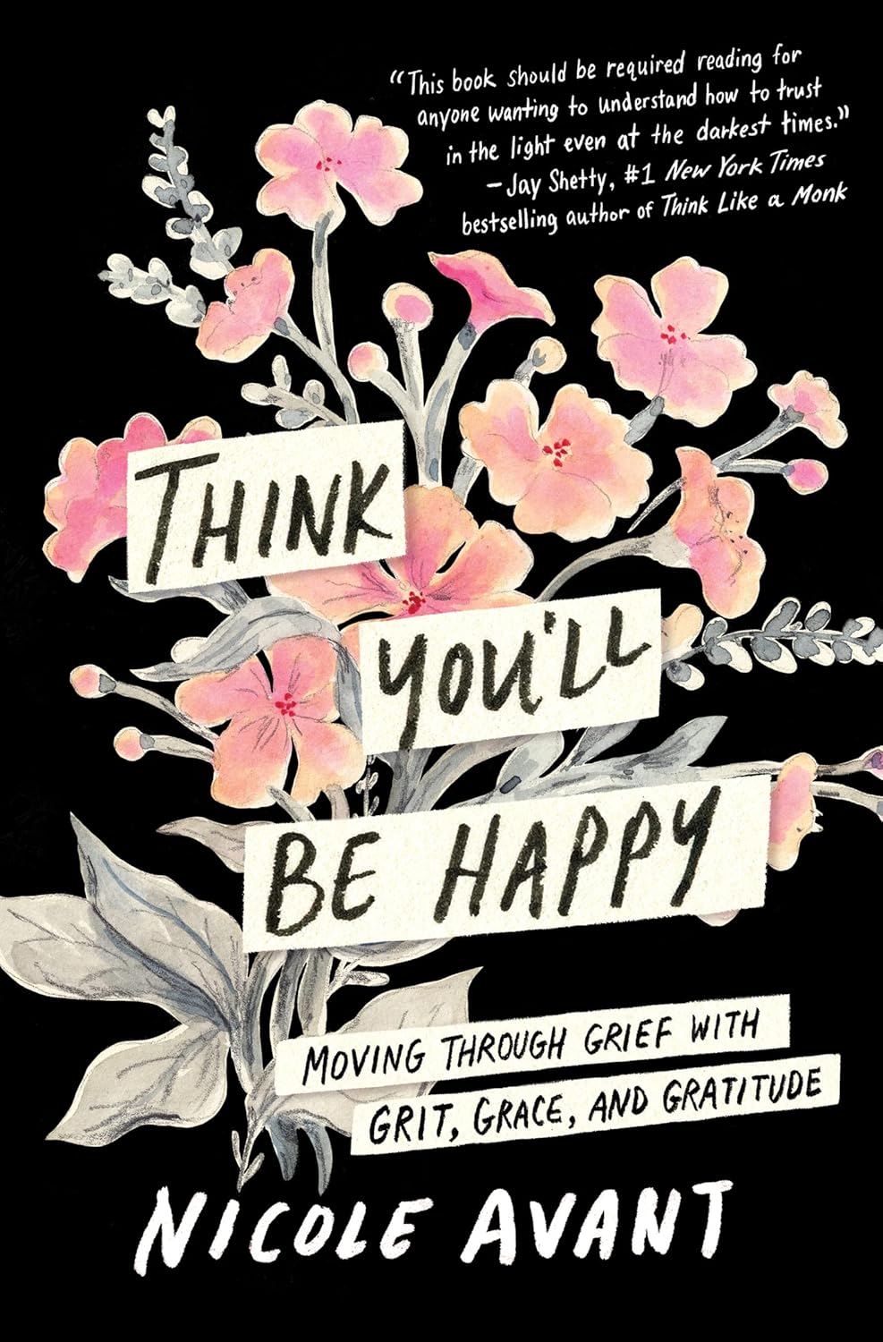 Think You'll Be Happy: Moving Through Grief with Grit, Grace and Gratitude―Overcoming Grief and Finding Happiness