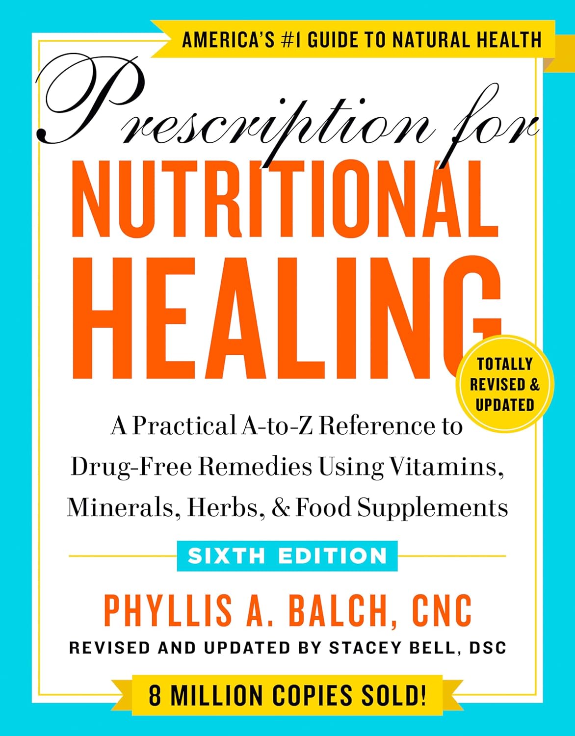 Prescription for Nutritional Healing, Sixth Edition: A Practical A-to-Z Reference to Drug-Free Remedies Using Vitamins, Minerals, Herbs, & Food Supplements