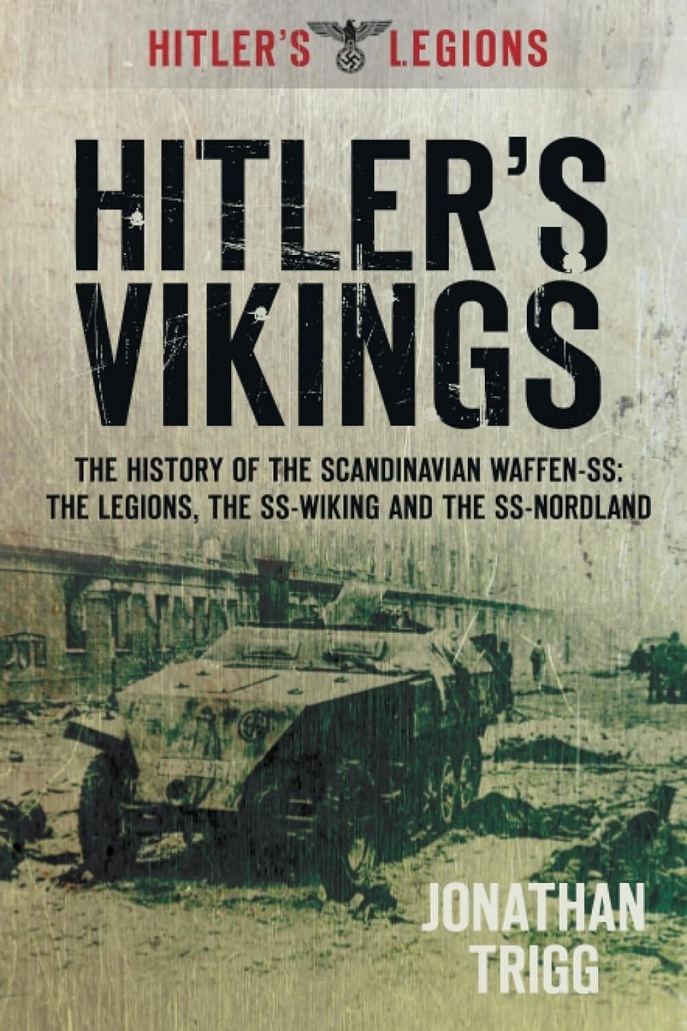 Hitler's Vikings: The History Of The Scandinavian Waffen-Ss: The Legions, The Ss-Wiking And The Ss Nordland (Hitler's Legions)