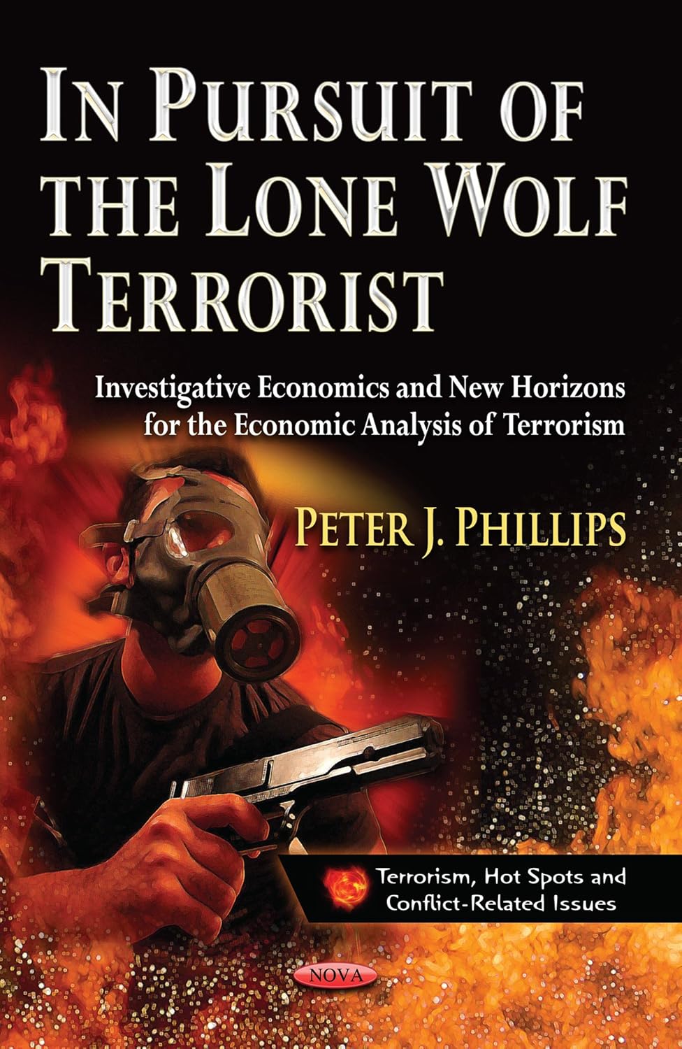 IN PURSUIT OF LONE WOLF TERRO.: Investigative Economics & New Horizons for the Economic Analysis of Terrorism (Terrorism, Hot Spots and ... Justice, Law Enforcement and Corrections)