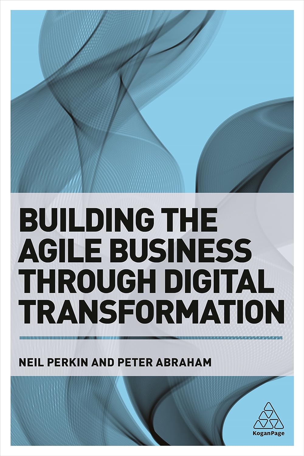 Building the Agile Business through Digital Transformation: How to Lead Digital Transformation in Your Workplace