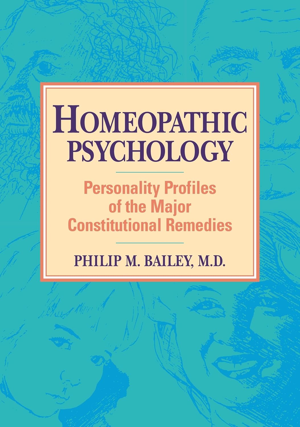 Homeopathic Psychology: Personalities of the Major Constitutional Remedies: Personality Profiles of the Major Constitutional Remedies