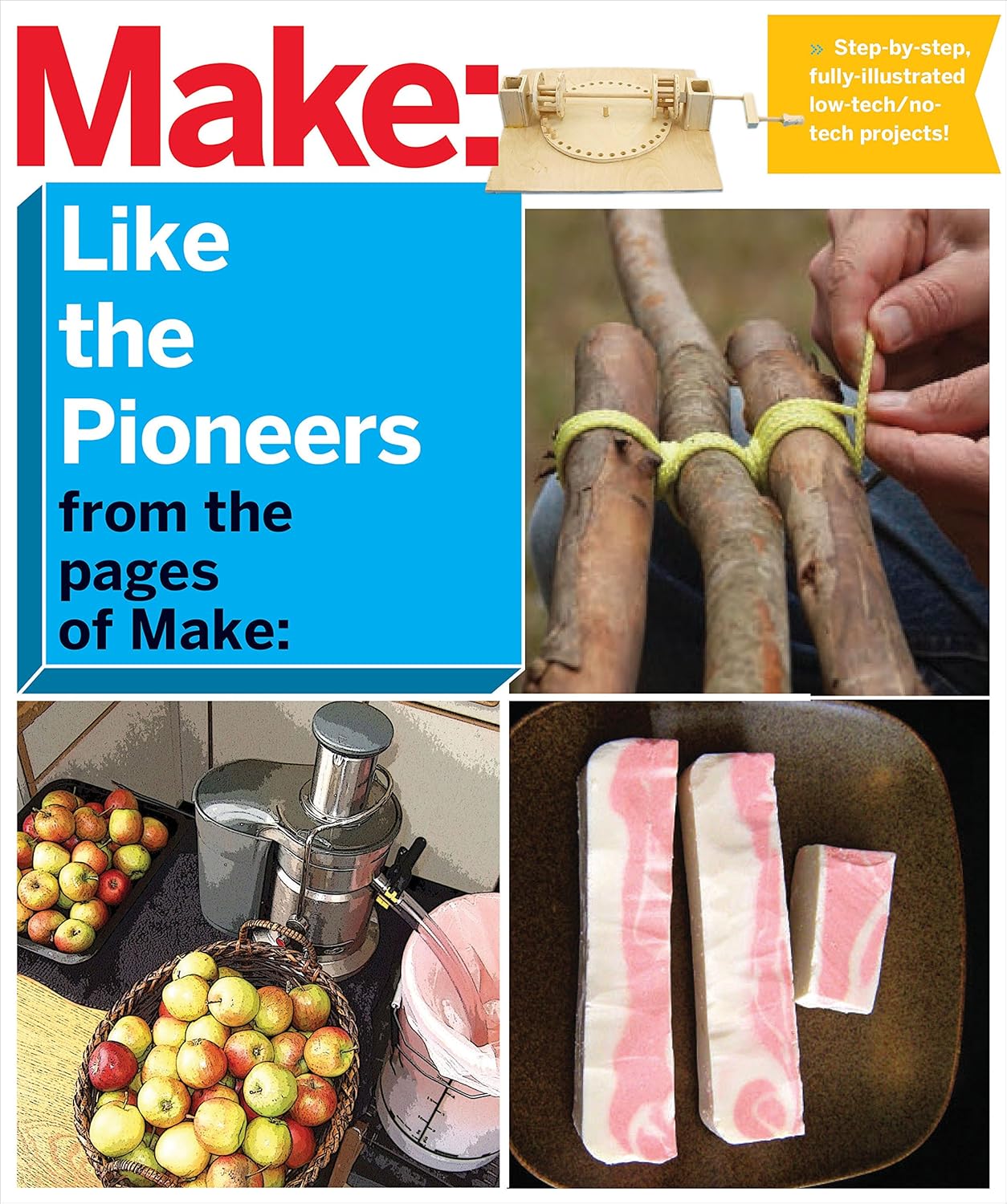 Make: Like The Pioneers: A Day in the Life with Sustainable, Low-Tech/No-Tech Solutions (Make: Technology on Your Time)