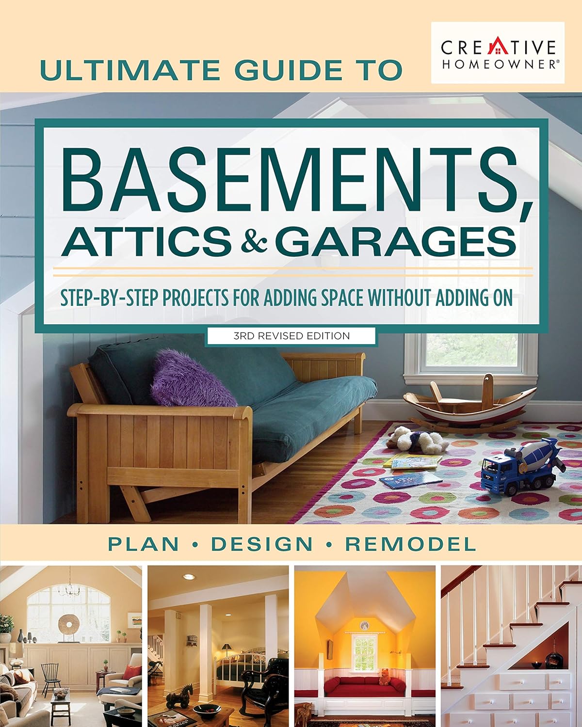 Ultimate Guide to Basements, Attics & Garages, 3rd Revised Edition: Step-by-Step Projects for Adding Space without Adding on (Creative Homeowner) Plan | Design | Remodel; 580 Photos & Illustrations