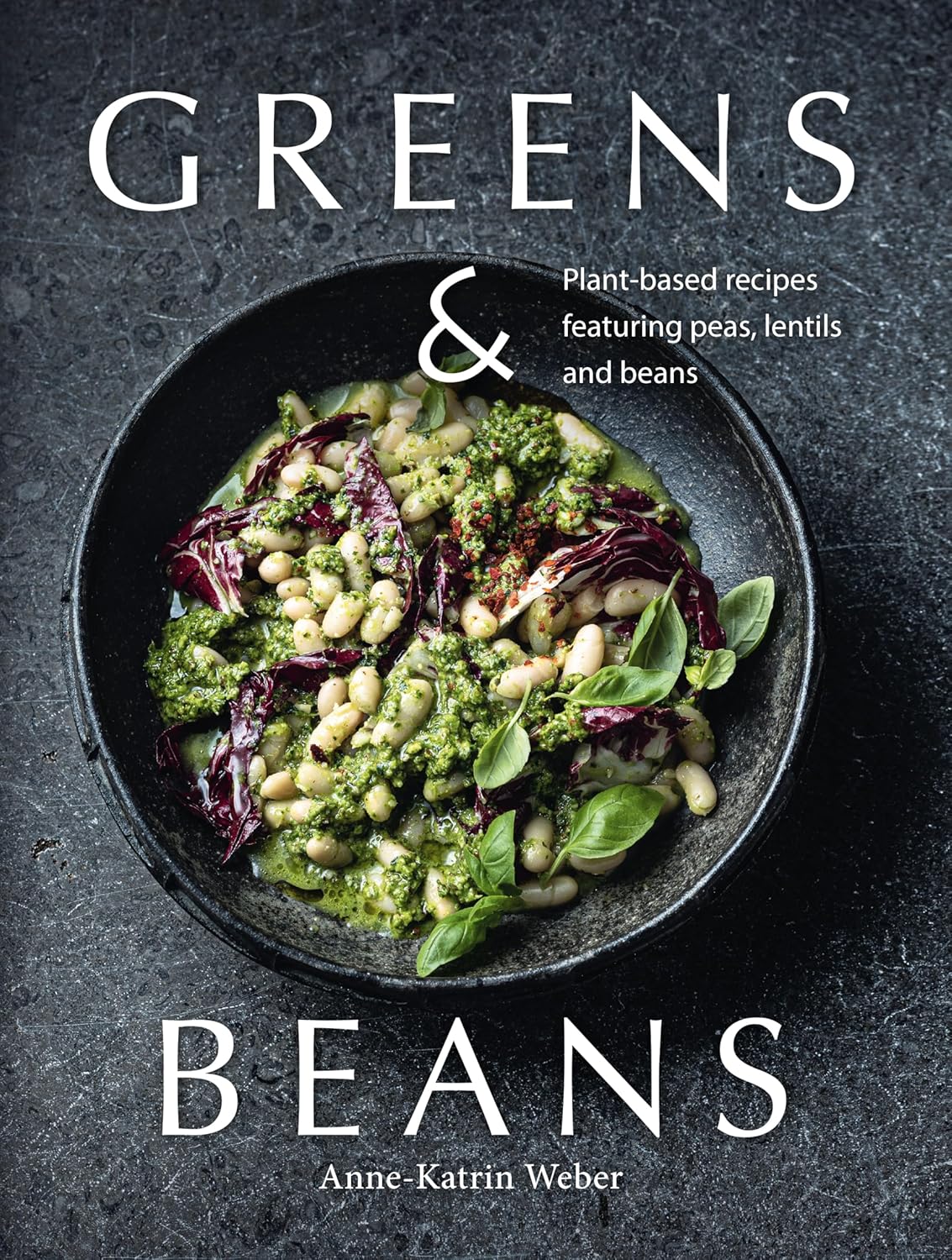 Greens & Beans: Green cuisine with peas, lentils, and beans