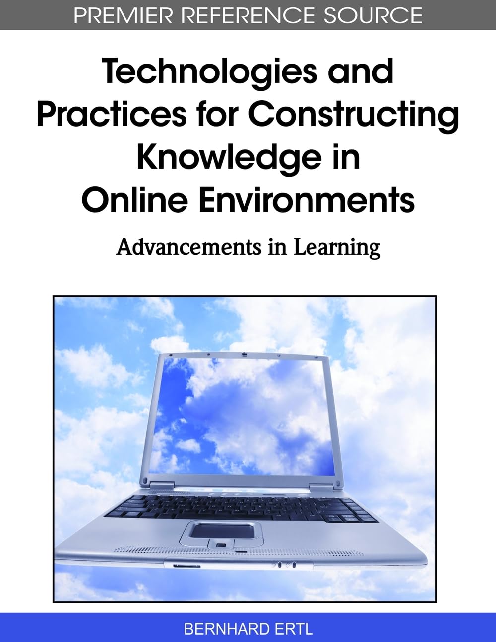 Technologies and Practices for Constructing Knowledge in Online Environments: Advancements in Learning (Premier Reference Source)