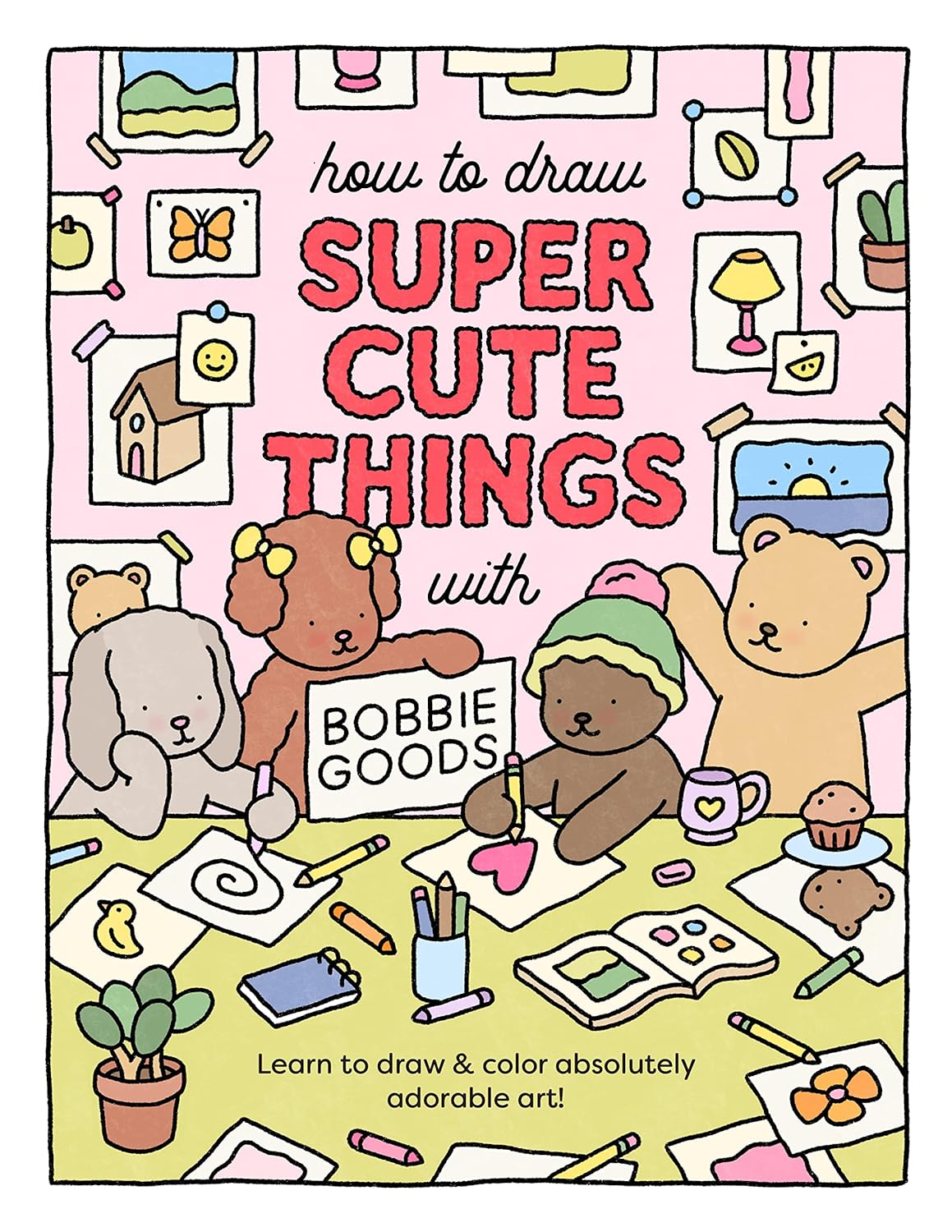 How to Draw Super Cute Things with Bobbie Goods: Learn to draw & color absolutely adorable art!: 3 (101 Things to Draw)