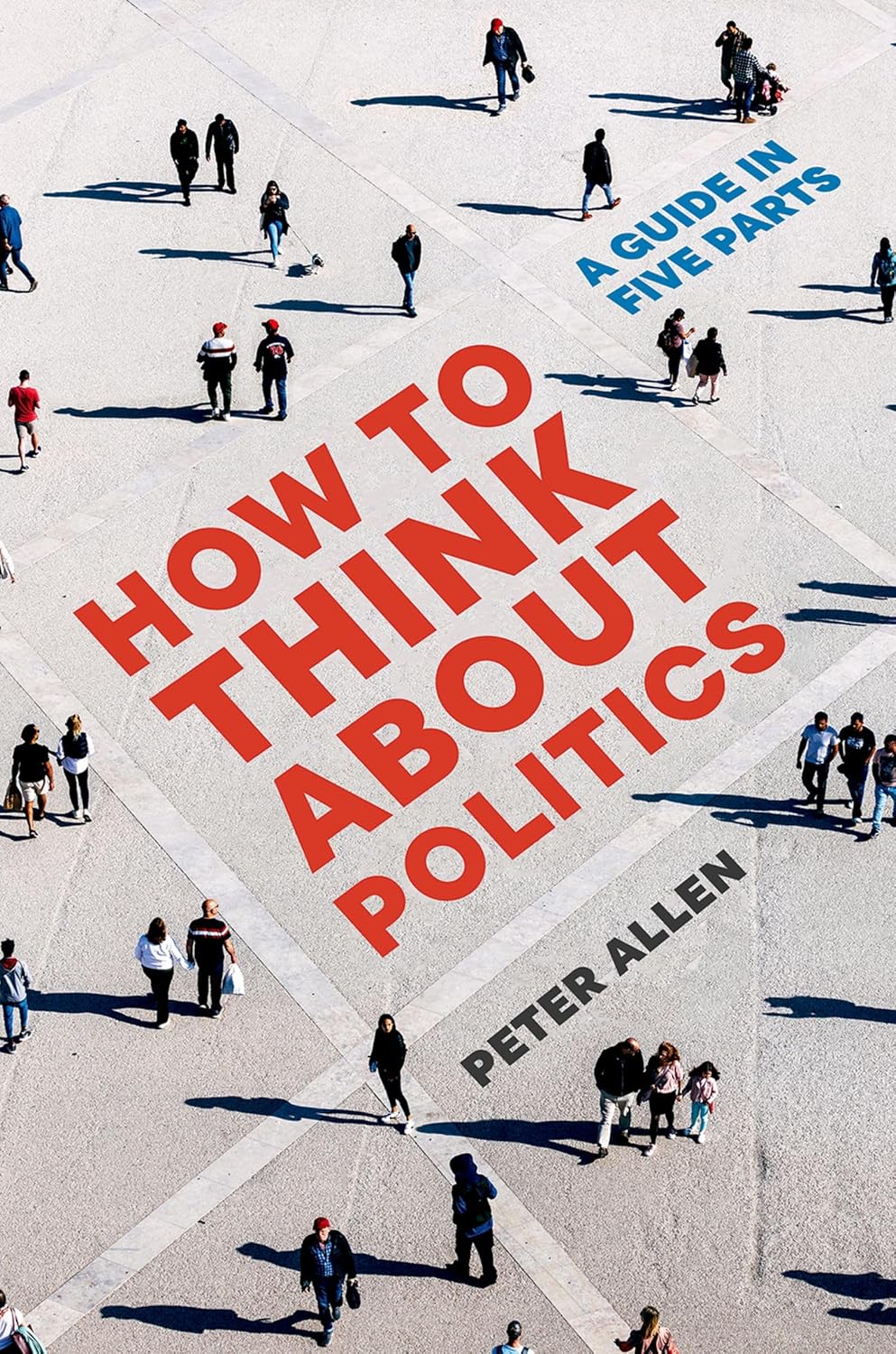 How to Think about Politics: A Guide in Five Parts