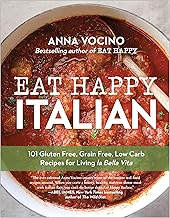 Eat Happy Italian: 101 Gluten-Free, Grain-Free, Low-Carb Recipes for Living la Bella Vita