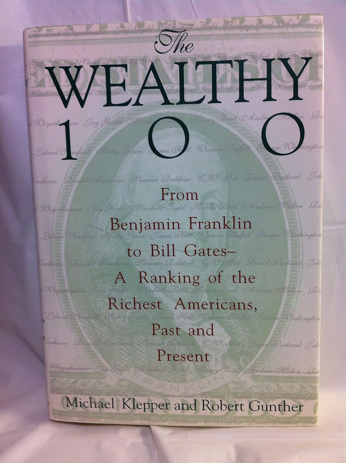 The Wealthy 100: From Benjamin Franklin to Bill Gates-A Ranking of the Richest Americans, Past and Present