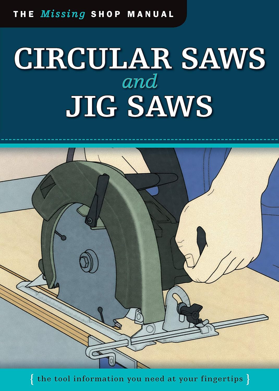 Circular Saws and Jig Saws (Missing Shop Manual): The Tool Information You Need at Your Fingertips (Fox Chapel Publishing) Choosing a Saw, Setup, Making Cuts, Jigs, Curves, and More