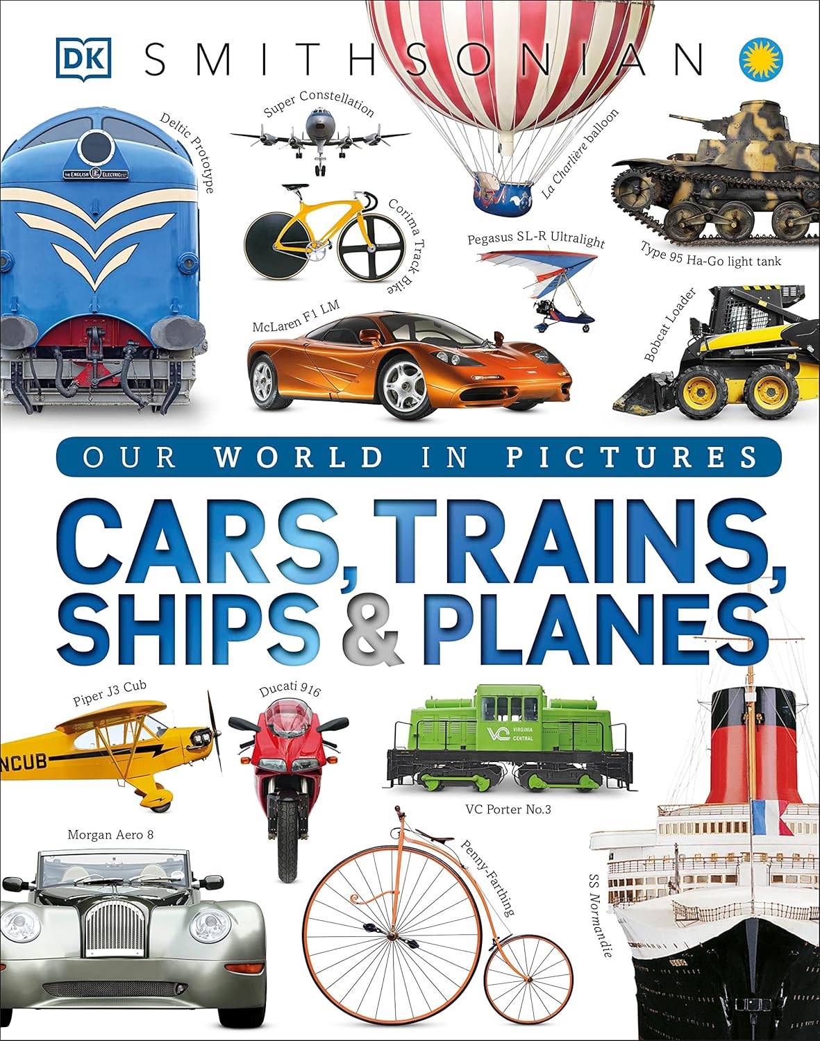 Cars, Trains, Ships, and Planes: A Visual Encyclopedia of Every Vehicle (DK Our World in Pictures)