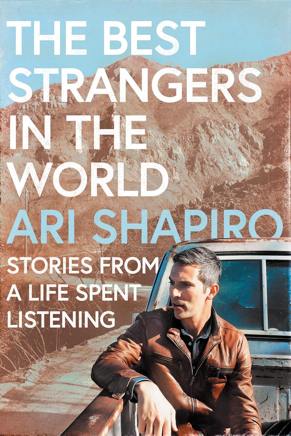 The Best Strangers in the World: Stories from a Life Spent Listening―A Poignant Journey Through Journalism, Global Connections, and Human Resilience in Today's World
