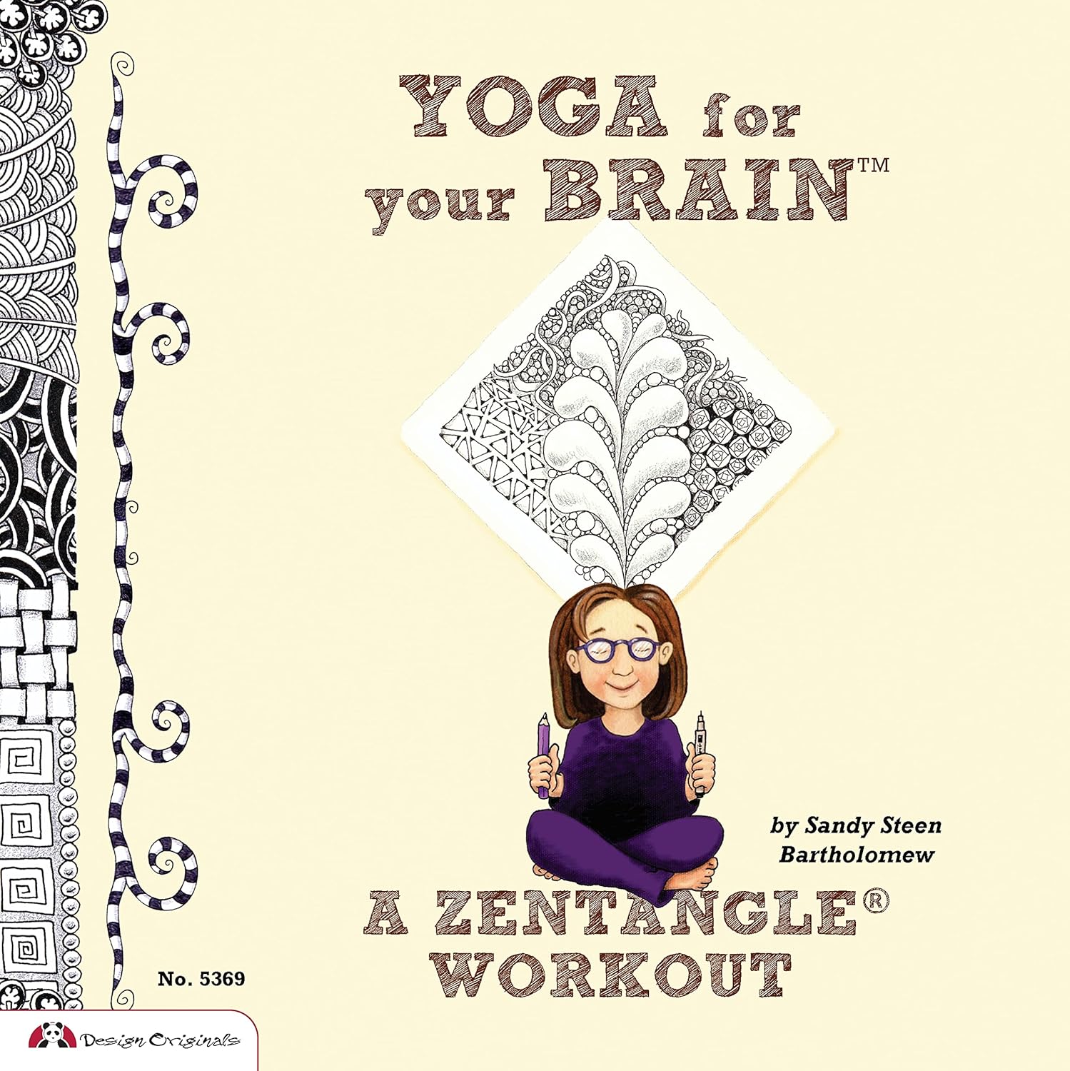Yoga for Your Brain (TM): A Zentangle (R) Workout (Design Originals) Over 60 Tangle Patterns, Plus Ideas, Tips, and Projects for Experienced Tanglers (Sequel to Totally Tangled: Zentangle and Beyond)