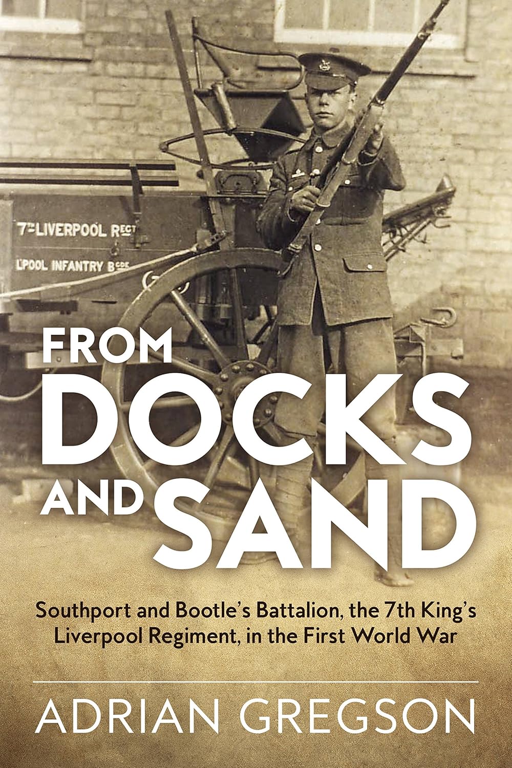 From Docks and Sand: Southport And Bootle’S Battalion, The 7Th King’S Liverpool Regiment, In The First World War (Wolverhampton Military Studies)