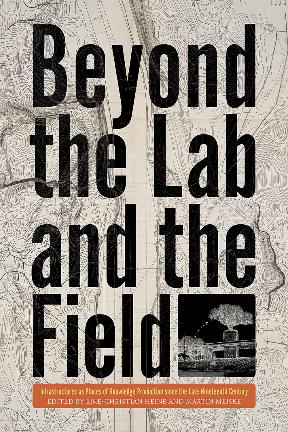 Beyond the Lab and the Field: Infrastructures as Places of Knowledge Production Since the Late Nineteenth Century (Intersections, 11)