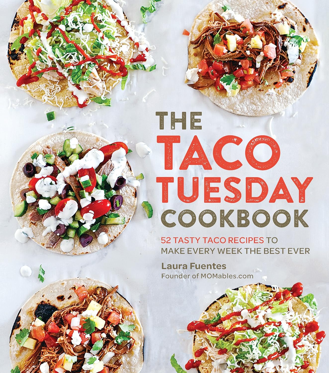 The Taco Tuesday Cookbook: 52 Tasty Taco Recipes to Make Every Week the Best Ever