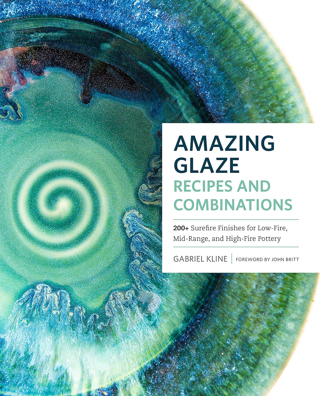 Amazing Glaze Recipes and Combinations: 200+ Surefire Finishes for Low-Fire, Mid-Range, and High-Fire Pottery (Mastering Ceramics)