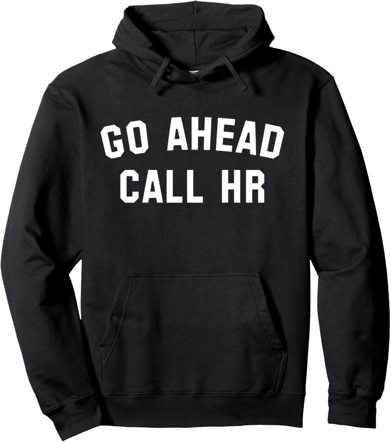 FUNNY SARCASTIC GO AHEAD CALL HR! JOKING, FUN HR Pullover Hoodie
