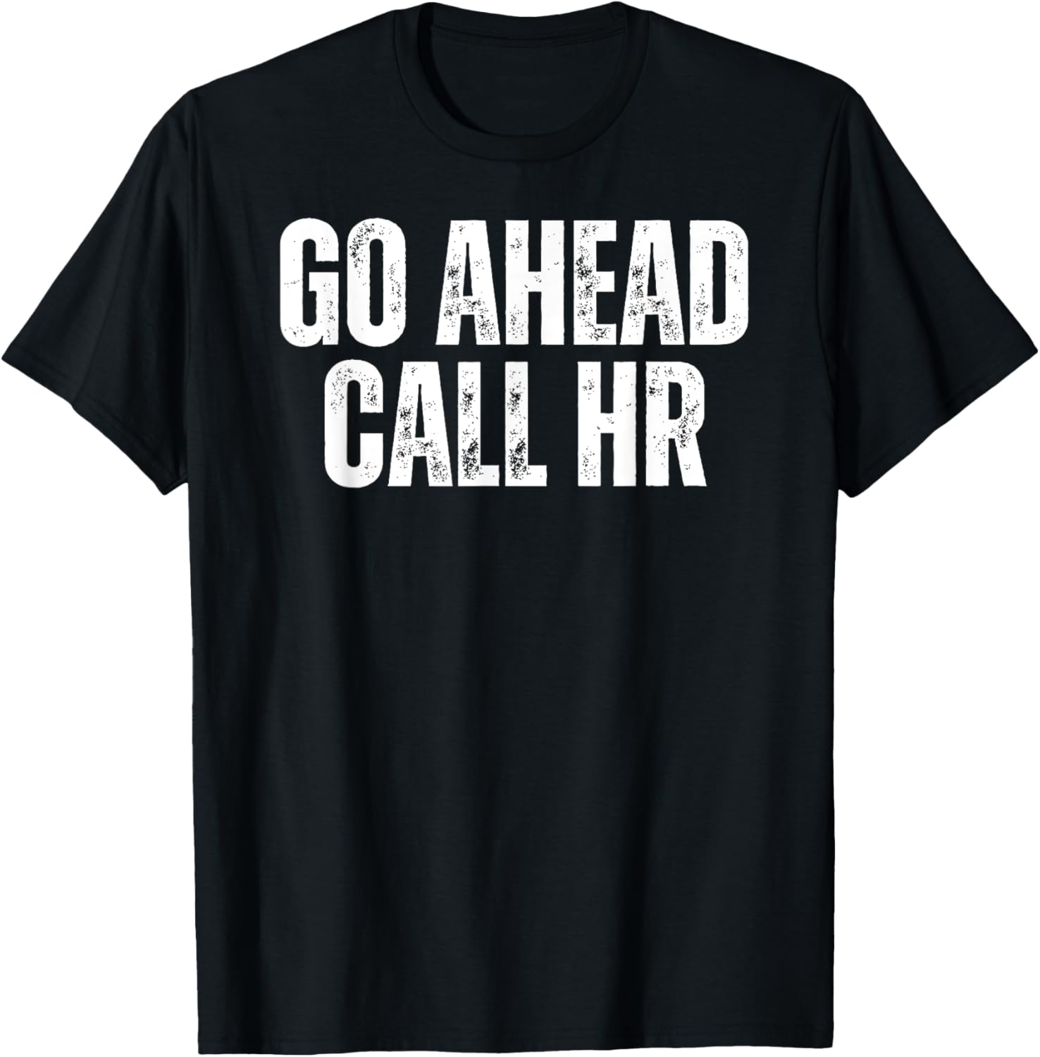 Funny Work Humor For Office Staff, Go Ahead Call HR T-Shirt