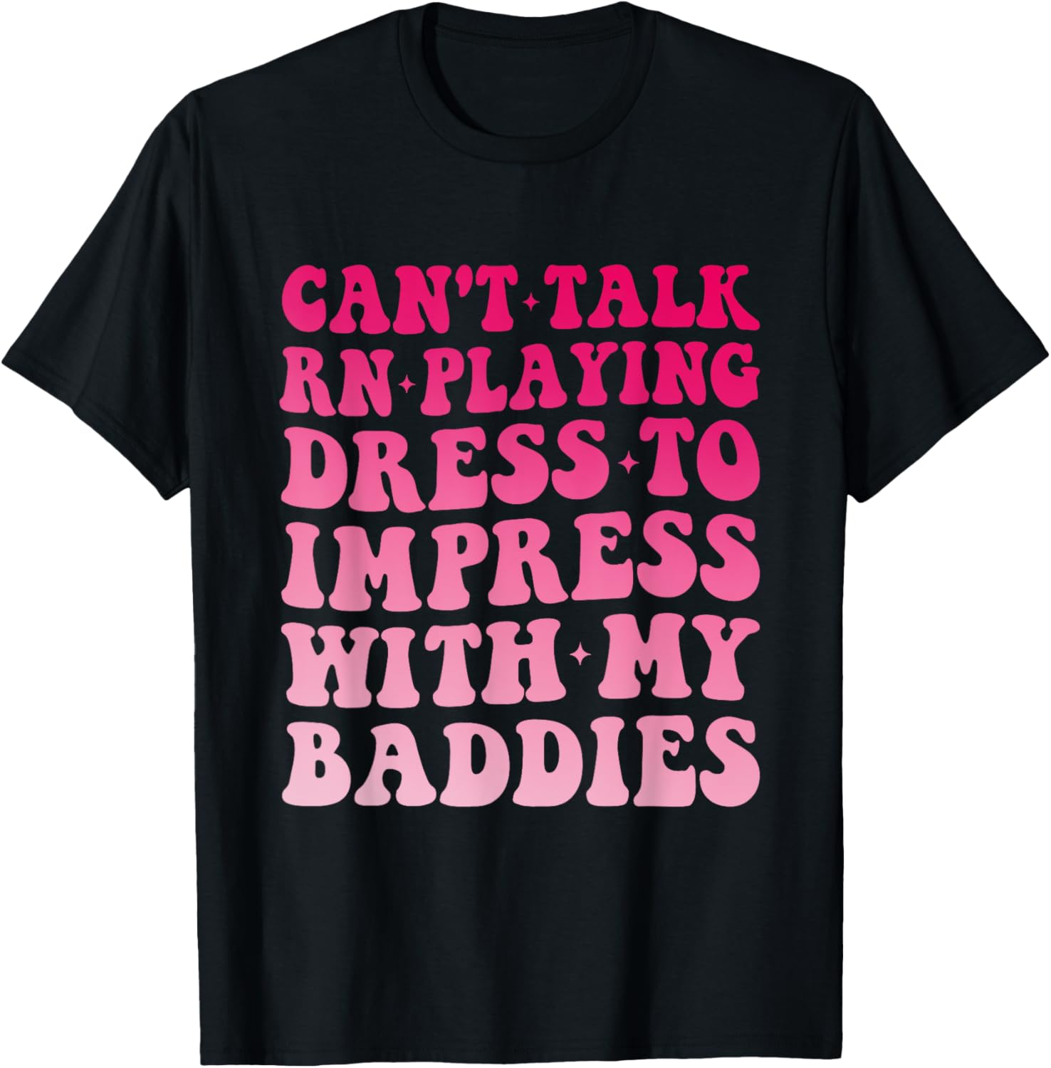Can't Talk Rn Playing Dress to Impress with My Baddies Robux T-Shirt