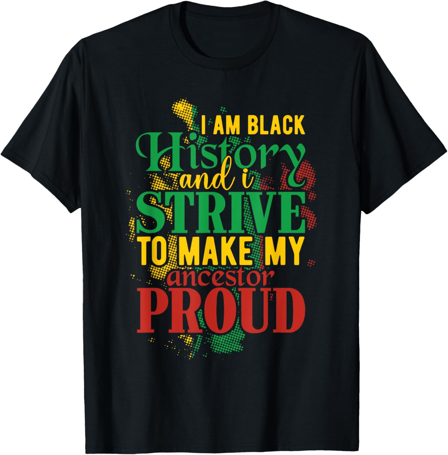 I Am Black History And I Strive To Make My Ancestor Proud T-Shirt
