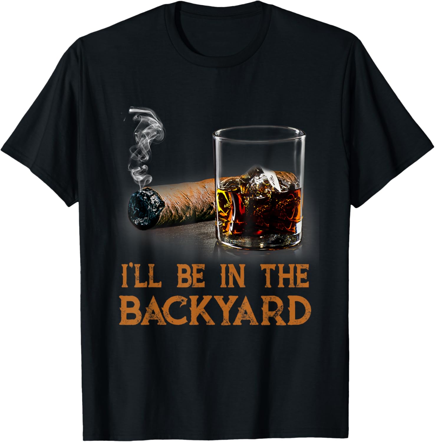 I'll Be in The Backyard Funny Cigar and Bourbon Lovers T-Shirt